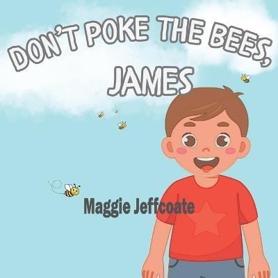 Don't Poke the Bees, James: An entertaining picture book about making good choices - Maggie Jeffcoate - cover