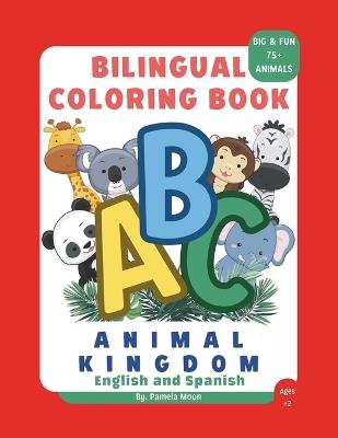 ABC Animal Kingdom Bilingual Coloring Book English and Spanish for Kids: Big and Fun! Easy and Simple! +75 animals! From A to Z Learn the alphabet with animals in two languages Ages +2 - Pamela Moon - cover