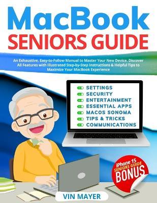 MacBook Seniors Guide: Exhaustive, Easy-to-Follow Manual to Master Your New Device. Discover All Features with Illustrated Step-by-Step Instructions & Helpful Tips to Maximize Your MacBook Experience - Vin Mayer - cover