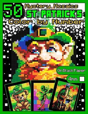 Mystery Mosaics Color by Number: 50 St. Patrick's Day Pages: Pixel Art Coloring Book with St. Patrick's Day Hidden Images, Color Quest on Black Paper, Extreme Challenges for Relaxation and Stress Relief 4mm Squares - A Bit Of Pixel - cover