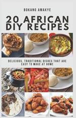 20 African DIY Recipes: Delicious, Traditional Dishes That Are Easy to Make at Home
