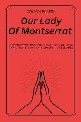 Our Lady Of Montserrat: History with Powerful Catholic Novena Devotion to the Patroness Of Catalonia - Gideon Foster - cover