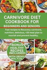 Carnivore Diet Cookbook for Beginners and Seniors: Fast recipes to Recovery carnivore, nutrition, delicious, +28 meal plan to nourish and prevent healthy.