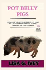 Pot Belly Pigs: Exploring the Joyful World of Pot Belly Pigs: A Comprehensive Guide to Care, Training, and Companionship