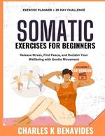 Somatic Exercises For Beginners: Release Stress, Find Peace, and Reclaim Your Wellbeing with Gentle Movement