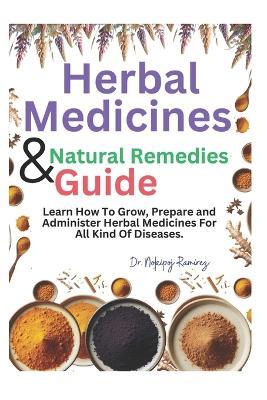 The Complete Natural Remedies Guide: Learn How To Grow, Prepare and Administer Herbal Medicines For Alternative Healing Process. - Nokipoj Ramirez - cover