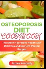 Osteoporosis Diet Cookbook: Transform Your Bone Health with Delicious and Nutrient-Packed Recipes