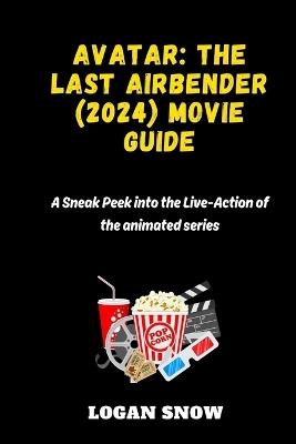 Avatar: The Last Airbender (2024) movie guide: A Sneak Peek into the Live-Action of the animated series. - Logan Snow - cover