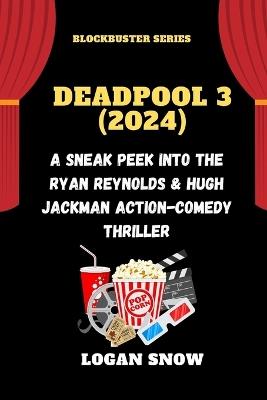 Deadpool 3 (2024): A Sneak Peek into the Ryan Reynolds & Hugh Jackman Action-Comedy Thriller - Logan Snow - cover
