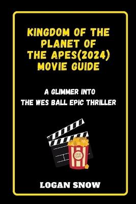 Kingdom of the Planet of the Apes (2024) movie guide: A Glimmer into the Wes Ball epic thriller - Logan Snow - cover
