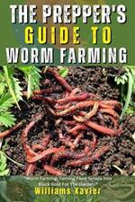 The Prepper's Guide To Worm Farming: A Step-by-Step Manual For Sustainable and Organic Food Production, Vermicomposting, and Survival Gardening For Earthworms, Red Wigglers, & DIY Bin Set-Up