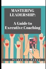 Mastering Leadership: A Guide to Executive Coaching