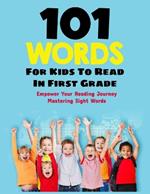 101 Words Kids Need to Read by First Grade: The ABCs of Reading: Navigating First Grade with Crucial Sight Words