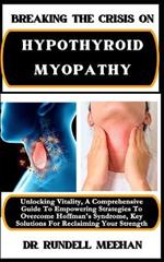 Breaking the Crisis on Hypothyroid Myopathy: Unlocking Vitality, A Comprehensive Guide To Empowering Strategies To Overcome Hoffman's Syndrome, Key Solutions For Reclaiming Your Strength