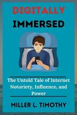 Digitally Immersed: The Untold Tale of Internet Notoriety, Influence, and Power