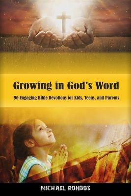 Growing in God's Word: 90 Engaging Bible Devotions for Kids, Teens, and Parents - Michael Rondos - cover