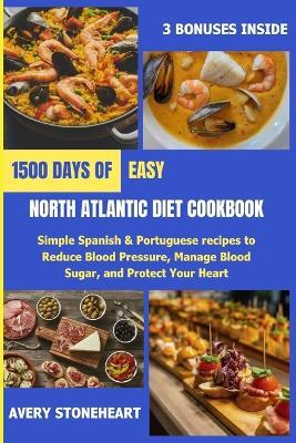 Easy North Atlantic Diet Cookbook: 1500 Days of Simple Spanish & Portuguese recipes to Reduce Blood Pressure, Manage Blood Sugar, and Protect Your Heart - Avery Stoneheart - cover