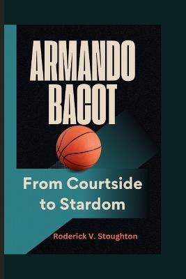 Armando Bacot: From Courtside to Stardom - Roderick V Stoughton - cover