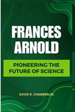 Frances Arnold: Pioneering the Future of Science