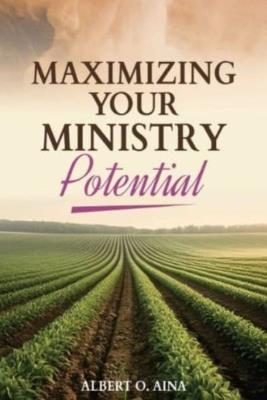 Maximizing Your Ministry Potential - Albert O Aina - cover