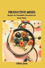Productive Mixes: Recipes for Irresistible Smoothies for Every Palate