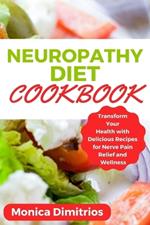 Neuropathy Diet Cookbook: Transform Your Health with Delicious Recipes for Nerve Pain Relief and Wellness