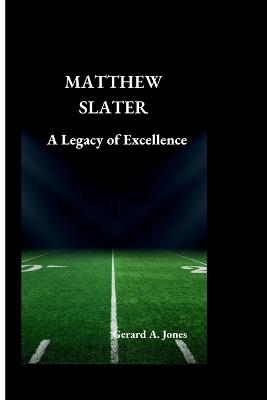 Matthew Slater: A Legacy of Excellence - Gerard A Jones - cover