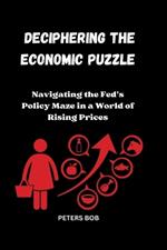Deciphering the Economic Puzzle: Navigating the Fed's Policy Maze in a World of Rising Prices