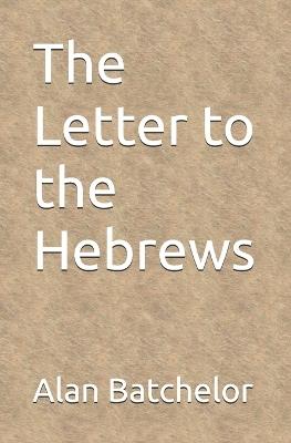 The Letter to the Hebrews - Alan Batchelor - cover
