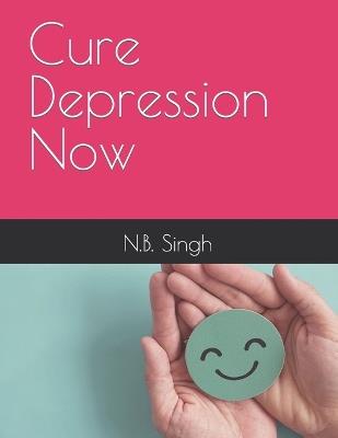 Cure Depression Now - N B Singh - cover