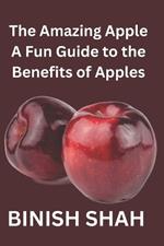 The Amazing Apple: A Fun Guide to the Benefits of Apples