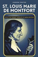 St. Louis Marie de Montfort: Life of the Foremost Advocate of Marian Devotion