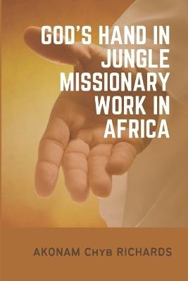 God's Hand in Jungle Missionary Work in Africa - Akonam Chyb Richards - cover