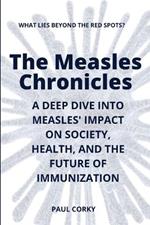 The Measles Chronicles: What Lies Beyond the Red Spots? A Deep Dive into Measles' Impact on Society, Health, and the Future of Immunization