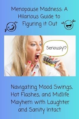 Menopause Madness: A Hilarious Guide to Figuring it Out: Navigating Mood Swings, Hot Flashes, and Midlife Mayhem with Laughter and Sanity Intact - Lisa Michelle Katz - cover