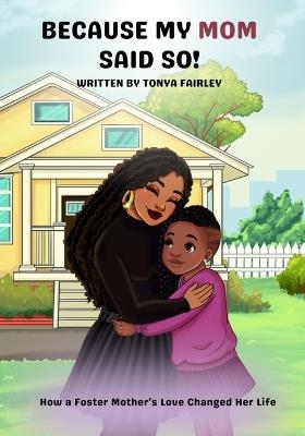Because My Mom Said So: How a Foster Mother's love changed her life - Tonya Fairley - cover
