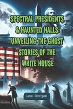 Spectral Presidents & Haunted Halls: Unveiling the Ghost Stories of the White House