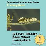 Fascinating Facts for Kids About Caterpillars: A Level 1 Reader Book About Caterpillars