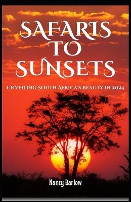 From Safaris to Sunsets: Unveiling South Africa's Beauty in 2024 - Nancy Barlow - cover