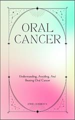 Oral Cancer: Understanding, Avoiding, And Beating Oral Cancer