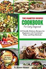 The Diabetic Recipes Cookbook for Early Diagnosed: 62 Friendly Diabetes Recipes For Beginners With Nutritional value And Prep Methods
