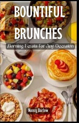 Bountiful Brunches: Morning Feasts for Any Occasion - Nancy Barlow - cover
