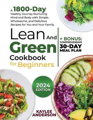 Lean and Green Cookbook for Beginners: A 1800-Day Healthy Journey Nurturing Mind and Body with Simple, Wholesome, and Delicious Recipes for You and Your Family + Bonus: Comprehensive 30-Day Meal Plan - Kaylee Anderson - cover