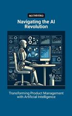 Navigating the AI Revolution: Transforming Product Management with Artificial Intelligence