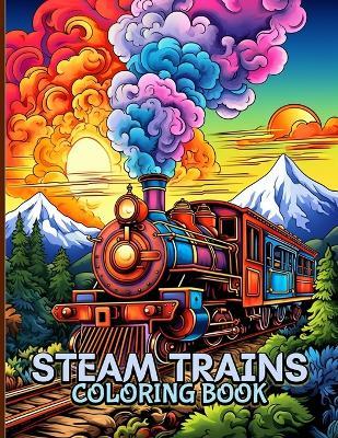 Steam Trains Coloring Book: Illustrations For Train Enthusiast To Color & Relax - Rebecca R Lowe - cover