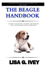 The Beagle Handbook: A Guide to Nurturing, Training, and Thriving with Your Beloved Beagle Companion