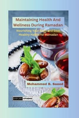 Maintaining Health And Wellness During Ramadan: Nourishing Your Body and Soul: Healthy Habits for Ramadan - Mohammed B Saeed - cover