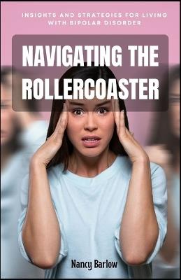 Navigating the Rollercoaster: Insights and Strategies for Living with Bipolar Disorder - Nancy Barlow - cover