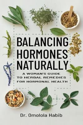 Balancing Hormones Naturally: A Woman's Guide to Herbal Remedies for Hormonal Health - Omolola Habib - cover