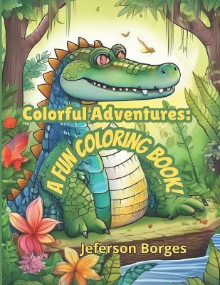 Colorful Adventures: A Fun Coloring Book! - Jeferson Borges - cover